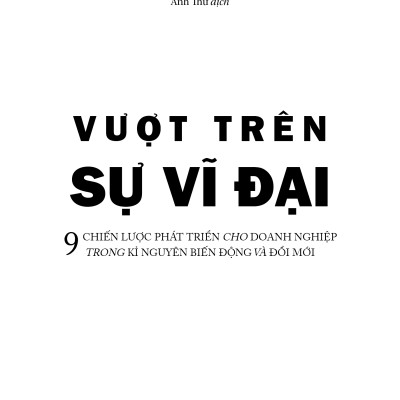 Vượt Trên Sự Vĩ Đại - 9 Chiến Lược Phát Triển Cho Doanh Nghiệp Trong Kỉ Nguyên Biến Động Và Đổi Mới