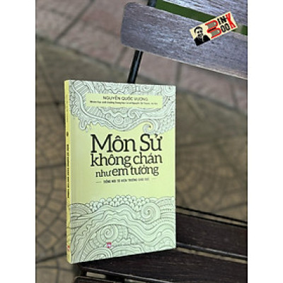 (Tái bản 2024) MÔN SỬ KHÔNG CHÁN NHƯ EM TƯỞNG – Nguyễn Quốc Vương – NXB Phụ nữ