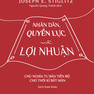 Nhân dân, quyền lực và lợi nhuận – Khi nền kinh tế không còn phục vụ số đông - Joseph E. Stiglitz - Nhà Xuất Bản Tri Thức