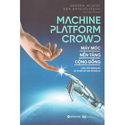 Machine, Platform, Crowd - Máy móc nền tảng cộng đồng, làm chủ tương lai kỹ thuật số của chúng ta