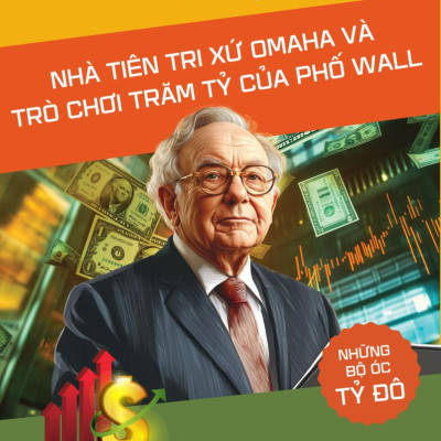 Sách Những Bộ Óc Tỷ Đô - Warren Buffett: Nhà Tiên Tri Xứ Omaha Và Trò Chơi Trăm Tỷ Của Phố Wall