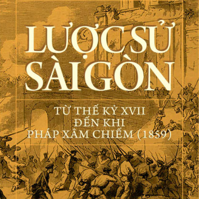 Lược Sử Sài Gòn Từ Thế Kỷ XVII Đến Khi Pháp Xâm Chiếm (1859)