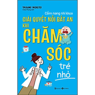 Cẩm nang nhi khoa – Giải quyết nỗi bất an khi chăm sóc trẻ nhỏ (Thái Hà)