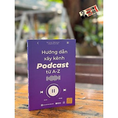 HƯỚNG DẪN XÂY KÊNH PODCAST TỪ A- Z - Kristen Meinzer- Lê Nguyễn Thuý Vi dịch- Bizbooks  - NXB Hồng Đức