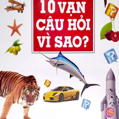 10 Vạn Câu Hỏi Vì Sao? - Bách Khoa Tri Thức Phổ Thông (Bìa Cứng)