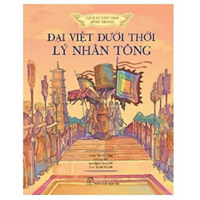 Sách - LSVN Bằng Tranh - Đại Việt Dưới Thời Lý Nhân Tông (Bản màu, Bìa mềm) - NXB Trẻ - NXB Trẻ