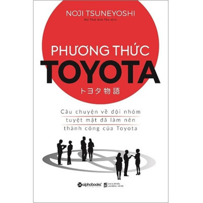 Phương Thức Toyota: Câu Chuyện Về Đội Nhóm Tuyệt Mật Đã Làm Nên Thành Công Của Toyota - (bìa mềm)