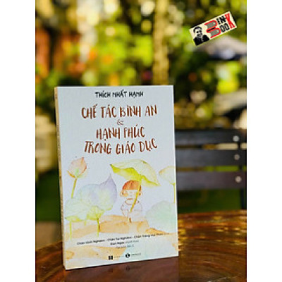 (In màu) CHẾ TÁC BÌNH AN VÀ HẠNH PHÚC TRONG GIÁO DỤC – Thích Nhất Hạnh – Thái Hà – NXB Hà Nội