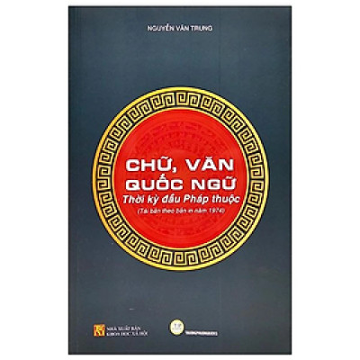 Sách [bìa cứng] - Chữ, Văn Quốc Ngữ - Thời Kỳ Đầu Pháp Thuộc - Nguyễn Văn Trung