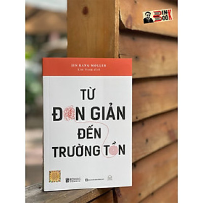 TỪ ĐƠN GIẢN ĐẾN TRƯỜNG TỒN – Jin Kang Moller – Kim Dung dịch – Bizbooks