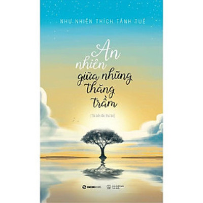 An nhiên giữa những thăng trầm (Tái bản) - Tác giả Như Nhiên Thích Tánh Tuệ