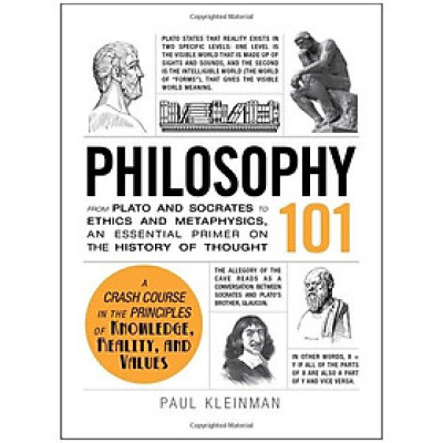 Philosophy 101 : From Plato and Socrates to Ethics and Metaphysics, an Essential Primer on the History of Thought
