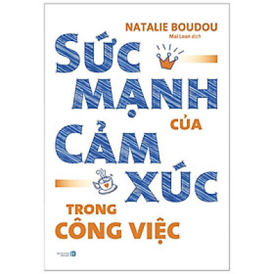 Sức Mạnh Của Cảm Xúc Trong Công Việc