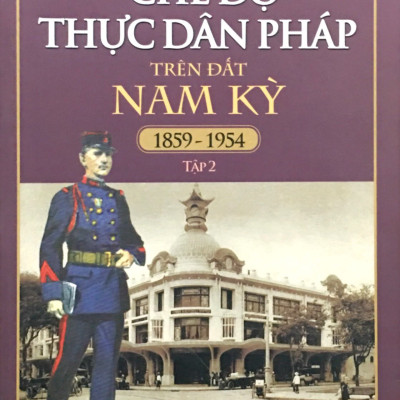 Chế Độ Thực Dân Pháp Trên Đất Nam Kỳ 1859 - 1954 – Tập 1 (Tái Bản 2018)