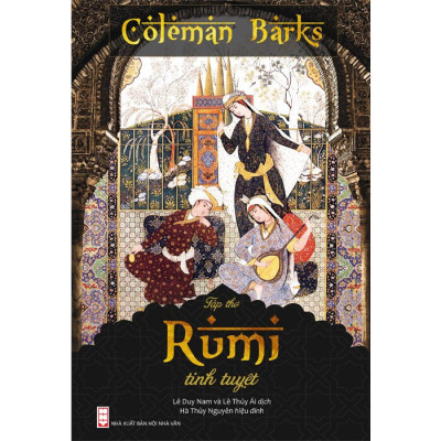 (Bìa Cứng) Rumi Tinh Tuyệt - Coleman Barks - Lê Duy Nam, Lê Thúy Ái dịch - Hà Thủy Nguyên hiệu đính