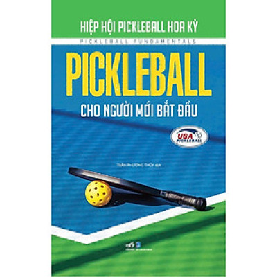 PICKLEBALL CHO NGƯỜI MỚI BẮT ĐẦU – Hiệp hội Pickleball Hoa Kỳ – Trần Phương Thúy dịch – Nhã Nam – NXB Dân Trí