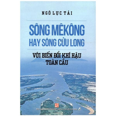 Sông Mê Kông Hay Sông Cửu Long Với Biến Đổi Khí Hậu Toàn Cầu