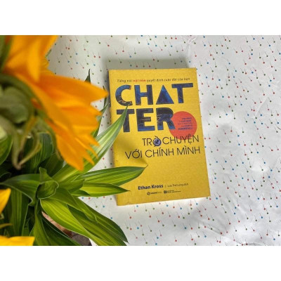 Chatter - Trò chuyện với chính mình: Tiếng nói nội tâm quyết định cuộc đời của bạn - Tác giả: Ethan Kross - Bản Quyền