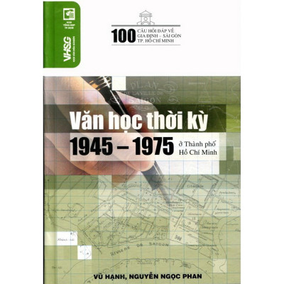 100 câu hỏi đáp về gia định - sài gòn : Văn học thời kỳ 1945 - 1975 ở TPHCM