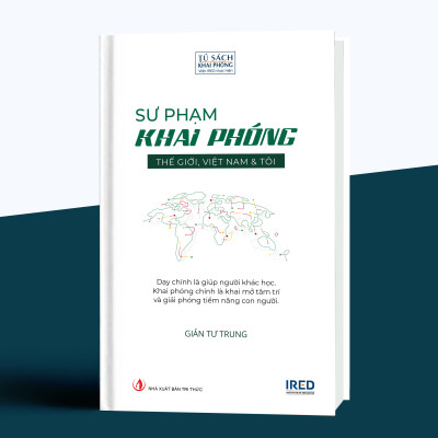 Sư Phạm Khai Phóng - Thế giới, Việt Nam và tôi - Giản Tư Trung - IRED Books