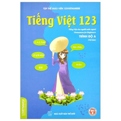 Tiếng Việt 123 - Tiếng Việt Cho Người Nước Ngoài - Vietnamese For Beginners - Student Book - Trình Độ A (Tái Bản 2024)
