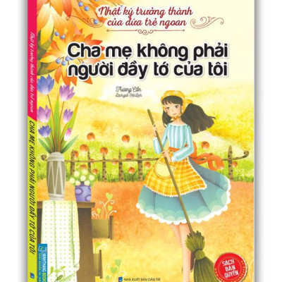 Nhật Ký Trưởng Thành Cúa Đứa Trẻ Ngoan - Cha Mẹ Không Phải Người Đầy Tớ Của Tôi (Tái Bản)