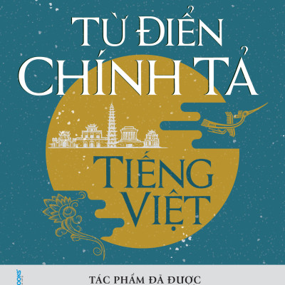 Từ Điển Chính Tả Tiếng Việt ( Tác Phẩm Được Viện Ngôn Ngữ Học Thẩm Định)