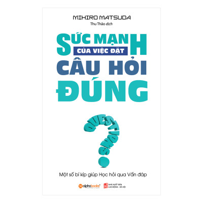 Sức Mạnh Của Việc Đặt Câu Hỏi Đúng (*** Sách Bản Quyền ***)