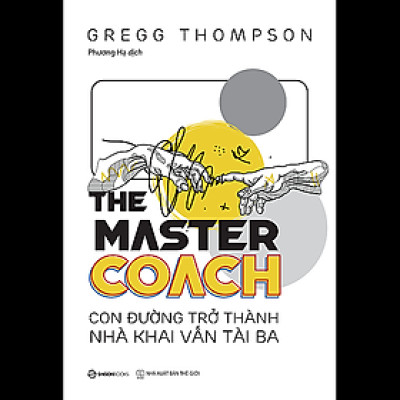The Master Coach: Con đường trở thành nhà khai vấn tài ba - Tác giả Gregg Thompson - xây dựng và duy trì mối quan hệ khai vấn độc đáo