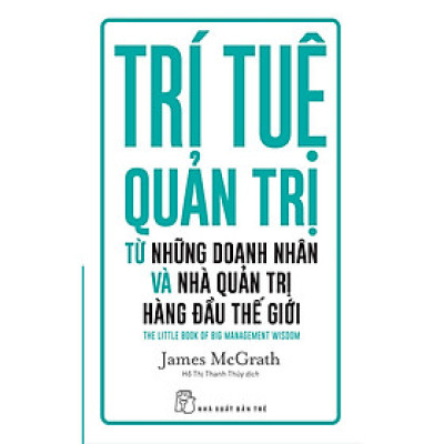 Trí Tuệ Quản Trị Từ Những Doanh Nhân Và Nhà Quản Trị Hàng Đầu Thế Giới
