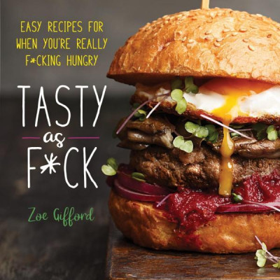 Tasty As F*ck: Easy Recipes For When You