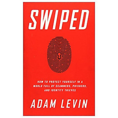 Swiped: How to Protect Yourself in a World Full of Scammers, Phishers, and Identity Thieves