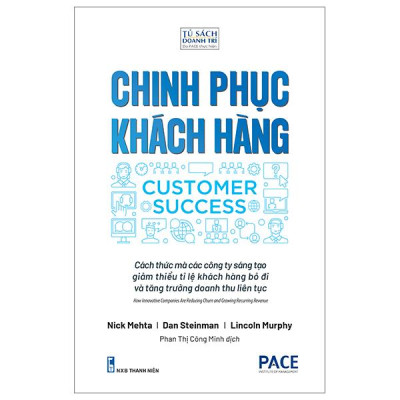 Sách - Chinh Phục Khách Hàng - Customer Success - Cách Thức Mà Các Công Ty Sáng Tạo Giảm Thiểu Tỉ Lệ Khách Hàng Bỏ Đi Và Tăng Trưởng Doanh Thu Liên Tục