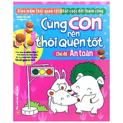 Cùng Con Rèn Thói Quen Tốt - Chủ Đề: An Toàn (Tái Bản 2018)