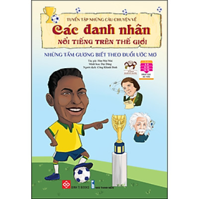 Tuyển Tập Những Câu Chuyện Về Các Danh Nhân Nổi Tiếng Trên Thế Giới - Những Tấm Gương Biết Theo Đuổi Ước Mơ