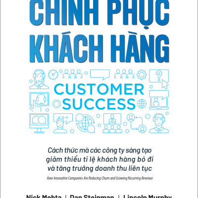 Sách - Chinh Phục Khách Hàng - Customer Success - Cách Thức Mà Các Công Ty Sáng Tạo Giảm Thiểu Tỉ Lệ Khách Hàng Bỏ Đi Và Tăng Trưởng Doanh Thu Liên Tục