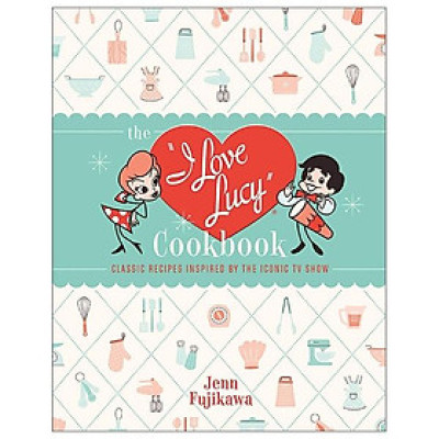 The I Love Lucy Cookbook: Classic Recipes Inspired By The Iconic TV Show