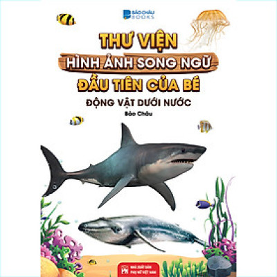 Từ Điển - Thư Viện Hình Ảnh Song Ngữ Đầu Tiên Của Bé - Động Vật Dưới Nước ( bc)