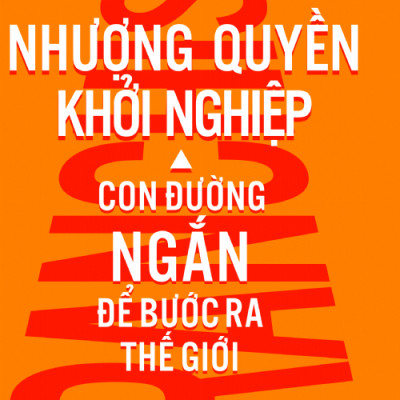 Nhượng Quyền Khởi Nghiệp - Con Đường Ngắn Để Bước Ra Thế Giới