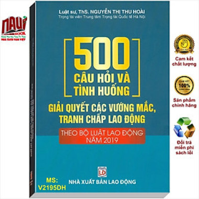 500 Câu Hỏi Và Tình Huống Giải Quyết Các Vướng Mắc, Tranh Chấp Lao Động Theo Bộ Luật Lao Động 2019