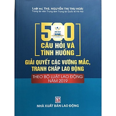 500 Câu hỏi và tình huống giải quyết các vướng mắc tranh chấp lao động