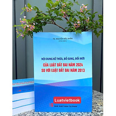 Nội dung kế thừa, bổ sung, đổi mới của Luật Đất Đai năm 2024 so với Luật Đất Đai năm 2013