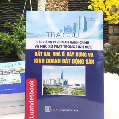 Tra Cứu Các Hành Vi Vi Phạm Hành Chính Và Mức Xử Phạt Trong Lĩnh Vực Đất Đai, Nhà ở, Xây Dựng Và Kinh Doanh Bất Động Sản 