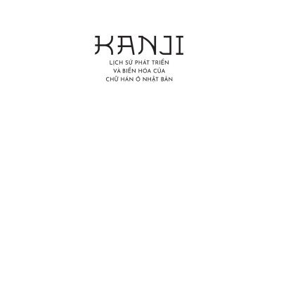 Sách - Kanji - Lịch Sử Phát Triển Và Biến Hóa Của Chữ Hán Ở Nhật Bản