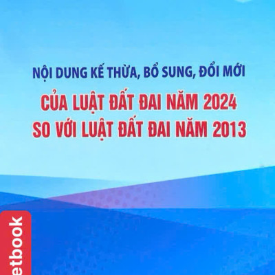 Nội dung kế thừa, bổ sung, đổi mới của Luật Đất Đai năm 2024 so với Luật Đất Đai năm 2013