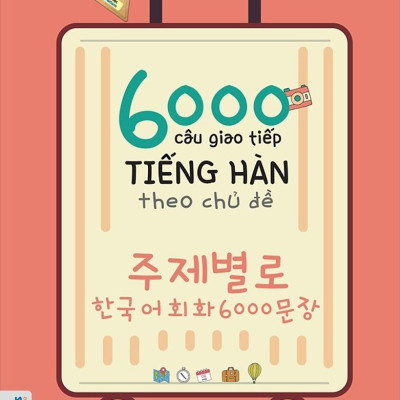6000 Câu Giao Tiếp Tiếng Hàn Theo Chủ Đề (Không kèm CD)