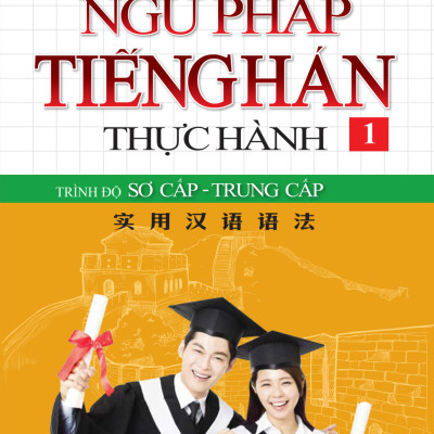 Ngữ Pháp Tiếng Hán Thực Hành - Tập 1 - Trình Độ Sơ Cấp-Trung Cấp (Tái Bản 2023)