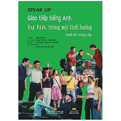 Speak Up – Giao Tiếp Tiếng Anh Tự Tin Trong Mọi Tình Huống - Trình Độ Trung Cấp