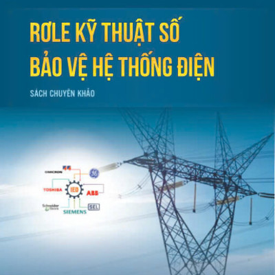 Rơle Kỹ Thuật Số Bảo Vệ Hệ Thống Điện - Sách chuyên khảo (Tái bản lần thứ 3 có bổ sung, chỉnh sửa)