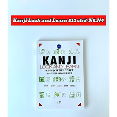 Kanji Look And Learn 512 Chữ Kanji - Có Minh Họa Và Gợi Nhớ Bằng Hình Cấp Độ N4, N5